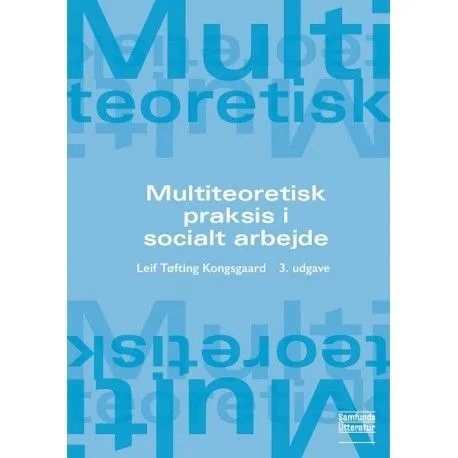 Multiteoretisk praksis i sosialt arbeid | Leif Tøfting Kongsgaard | Språk: Dansk
