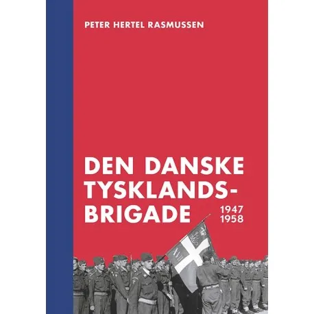 Den danske Tysklandsbrigaden 1947–1958 | Peter Hertel Rasmussen | Språk: Dansk