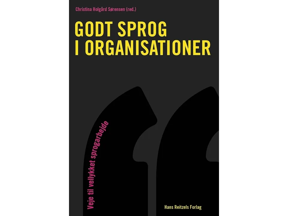 Godt språk i organisasjoner | Christina Holgård Sørensen; Leif Becker Jensen; Kresten Bjerg; Katrine Dahl Clement; Anne Kjærgaard; Maya Krone; Marg...