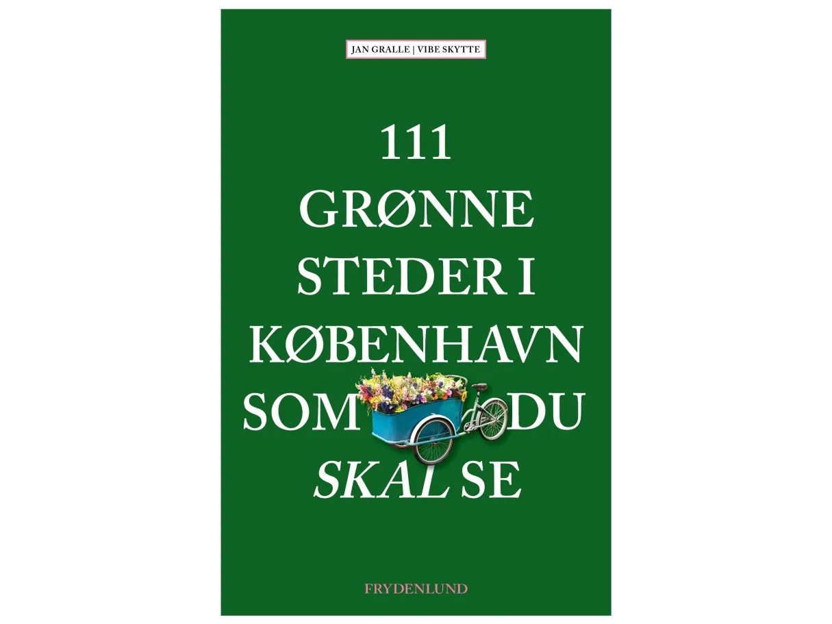 111 grønne steder i København du må se | Jan Gralle & Vibe Skytte | Språk: Dansk