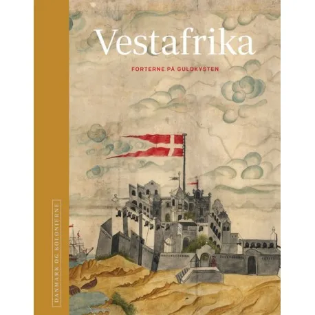 Danmark og koloniene – Vest-Afrika | Red. H.C. Gulløv, Poul Olsen, Niels Brimnes m.fl. | Språk: Dansk