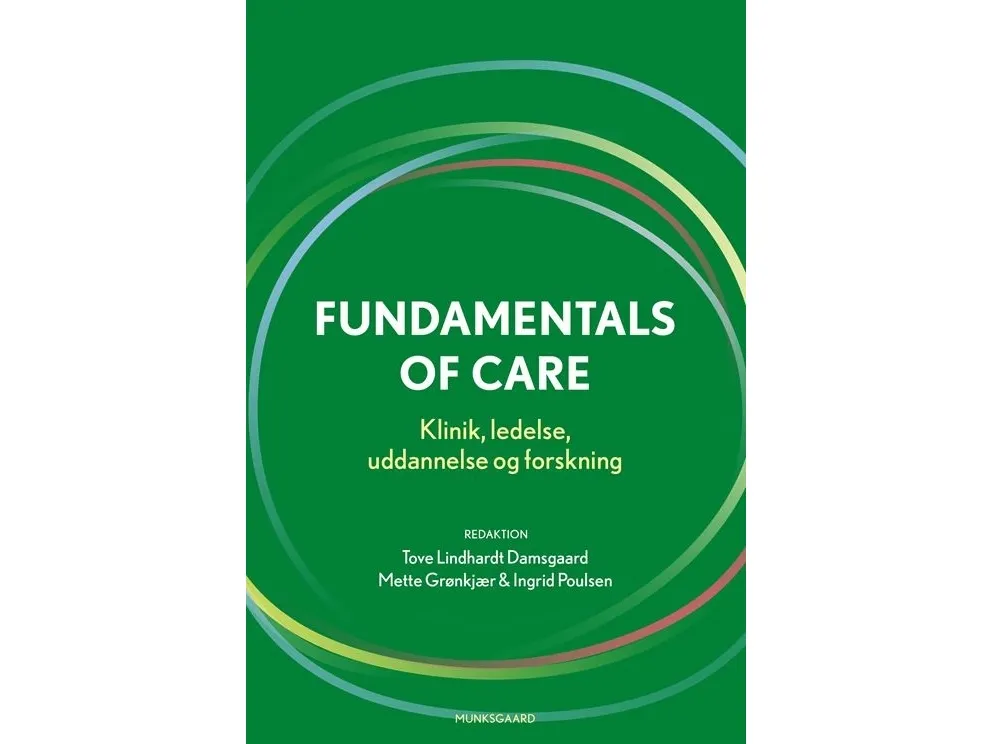 Fundamentals of Care | Ingrid Poulsen  Preben Ulrich Pedersen  Tove Lindhardt Damsgaard  Iben Bøgh Bahnsen  Siri Lygum Voldbjerg  Lena Aadal  Tove Kilde  Mette Grønkjær  Alison Kitson  Charlotte Fuglesang  Lisbeth Kjær Lagoni  Helen Kæstel  Anette Sl